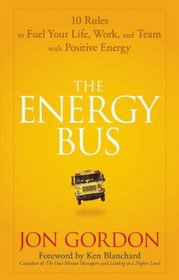 The Energy Bus: 10 Rules to Fuel Your Life, Work, and Team with Positive Energy