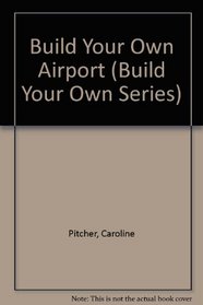 Build Your Own Airport (Build Your Own Series)
