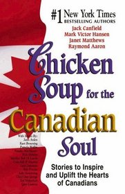 Chicken Soup for the Canadian Soul : Stories to Inspire and Uplift the Hearts of Canadians (Chicken Soup for the Soul)