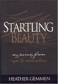 Startling Beauty : My Journey From Rape to Restoration