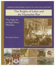 The Knights of Labor and the Haymarket Riot: The Fight for an Eight-hour Workday (America's Industrial Society in the Nineteenth Century)