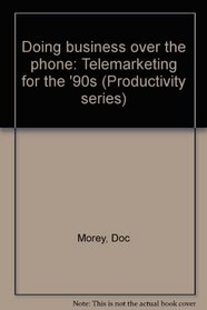 Doing business over the phone: Telemarketing for the '90s (Productivity series)