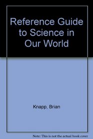 Reference Guide to Science in Our World