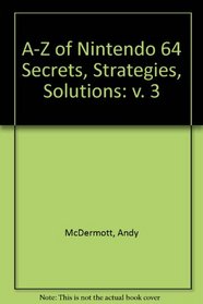 A-Z of Nintendo 64 Secrets, Strategies, Solutions: v. 3