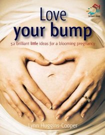Love Your Bump: 52 Brilliant Little Ideas for a Blooming Pregnancy