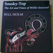 Smoky-Top, the Art and Times of Willie Seaweed (Thomas Burke Memorial Washington State Museum monograph)