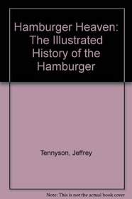 Hamburger Heaven: The Illustrated History of the Hamburger