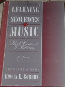 Learning Sequences in Music: Skill, Content, and Patterns : A Music Learning Theory 1993
