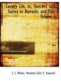 Cavalry Life, or, Sketches and Stories in Barracks and Out, Volume I