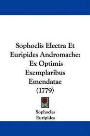 Sophoclis Electra Et Euripides Andromache: Ex Optimis Exemplaribus Emendatae (1779) (Latin Edition)