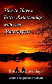How to Have a Better Relationship With your Mate/Spouse: Better Relationships