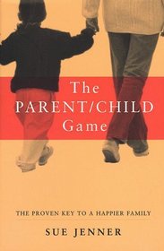 The Parent/Child Game: The Proven Key to a Happier Family