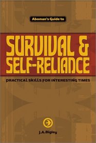 Aboman's Guide to Survival  Self-Reliance:  Practical Skills for Interesting Times