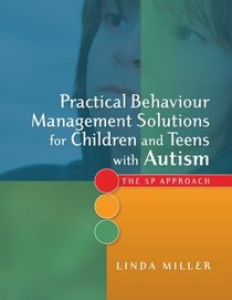Practical Behaviour Management Solutions for Children and Teens With Autism: The 5P Approach