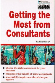 Getting the Most from Consultants: A Manager's Guide to Choosing and Using Consultants (IM)