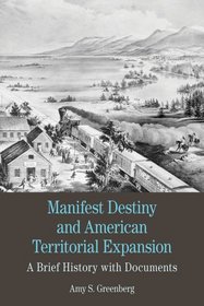 Manifest Destiny and American Territorial Expansion: A Brief History with Documents (Bedford Series in History and Culture)