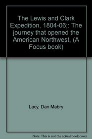 The Lewis and Clark Expedition, 1804-06;: The journey that opened the American Northwest, (A Focus book)