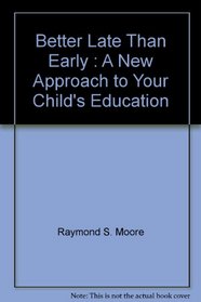 Better Late Than Early : A New Approach to Your Child's Education