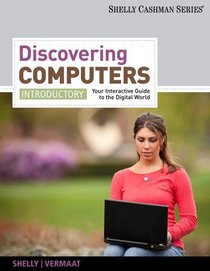 Discovering Computers, Introductory: Your Interactive Guide to the Digital World (Shelly Cashman Series)