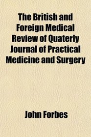 The British and Foreign Medical Review of Quaterly Journal of Practical Medicine and Surgery