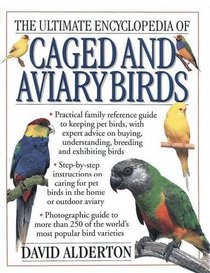 The Ultimate Encyclopedia of Caged and Aviary Birds: Practical family reference guide to keeping pet birds, with expert advice on buying, understanding, breeding and exhibiting birds.