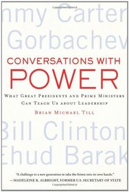 Conversations with Power: What Great Presidents and Prime Ministers Can Teach Us about Leadership