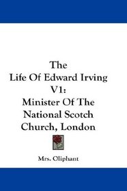 The Life Of Edward Irving V1: Minister Of The National Scotch Church, London