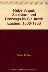 Rebel Angel: Sculpture and Watercolours by Sir Jacob Epstein 1880-1959: Birmingham Museums  Art Gallery 16 October-30 November 198
