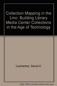 Collection Mapping in the Lmc: Building Library Media Center Collections in the Age of Technology (Excellence in School Library Media Programs)