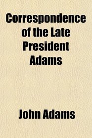 Correspondence of the Late President Adams