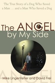 The Angel by My Side: The True Story of a Dog Who Saved a Manand a Man Who Saved a Dog