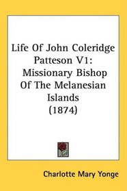 Life Of John Coleridge Patteson V1: Missionary Bishop Of The Melanesian Islands (1874)