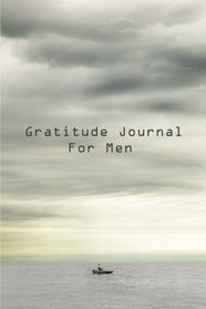 Gratitude Journal For Men: Get Started Today Developing Your Attitude For Gratitude (Gratitude Journals)
