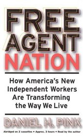 Free Agent Nation : How America's New Independent Workers Are Transforming the Way We Live