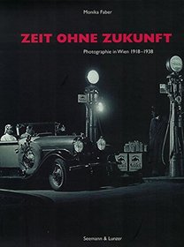Zeit Ohne Zukunft: Photographie in Wien 1918-1938