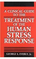 A Clinical Guide to the Treatment of the Human Stress Response (Plenum Series on Stress and Coping)