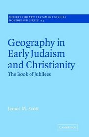Geography in Early Judaism and Christianity: The Book of Jubilees (Society for New Testament Studies Monograph Series)