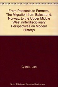 From Peasants to Farmers : The Migration from Balestrand, Norway, to the Upper Middle West (Interdisciplinary Perspectives on Modern History)