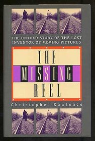 The Missing Reel: The Untold Story of the Lost Inventor of Moving Pictures