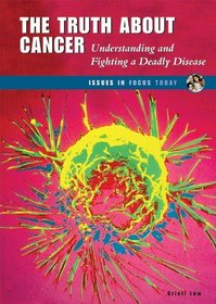The Truth About Cancer: Understanding and Fighting a Deadly Disease (Issues in Focus Today)