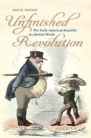 Unfinished Revolution: The Early American Republic in a British World (Jeffersonian America)