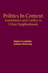 Politics in Context: Assimilation and Conflict in Urban Neighborhoods