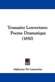Toussaint Louverture: Poeme Dramatique (1850) (French Edition)