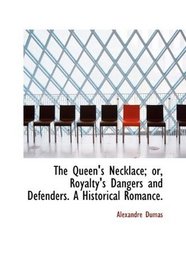 The Queen's Necklace; or, Royalty's Dangers and Defenders. A Historical Romance.