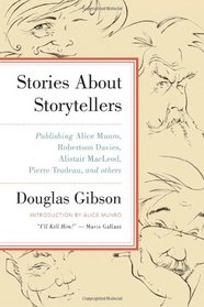 Stories About Storytellers: Publishing Alice Munro, Robertson Davies, Alistair MacLeod, Pierre Trudeau, and Others