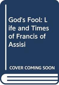 God's Fool: The Life and Times of Francis of Assisi