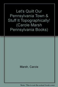 Let's Quilt Our Pennsylvania Town & Stuff It Topographically! (Carole Marsh Pennsylvania Books)