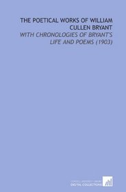 The Poetical Works of William Cullen Bryant: With Chronologies of Bryant's Life and Poems  (1903)