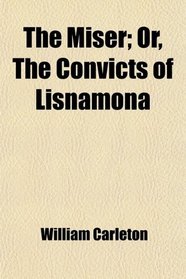 The Miser; Or, The Convicts of Lisnamona