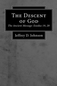 The Descent of God: The Ancient Message: Exodus 19, 20